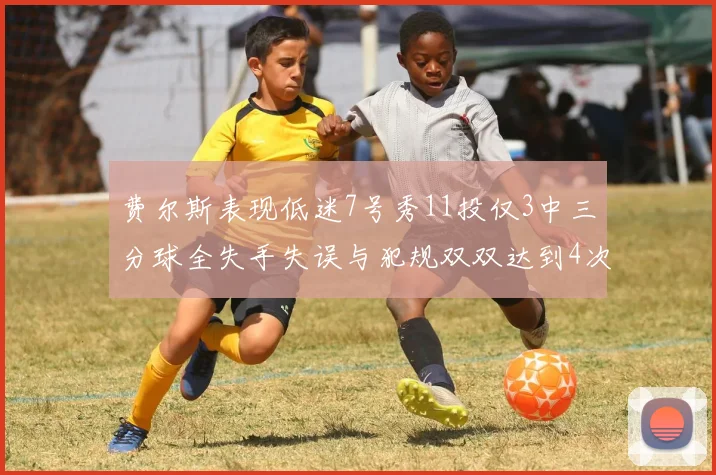费尔斯表现低迷7号秀11投仅3中三分球全失手失误与犯规双双达到4次